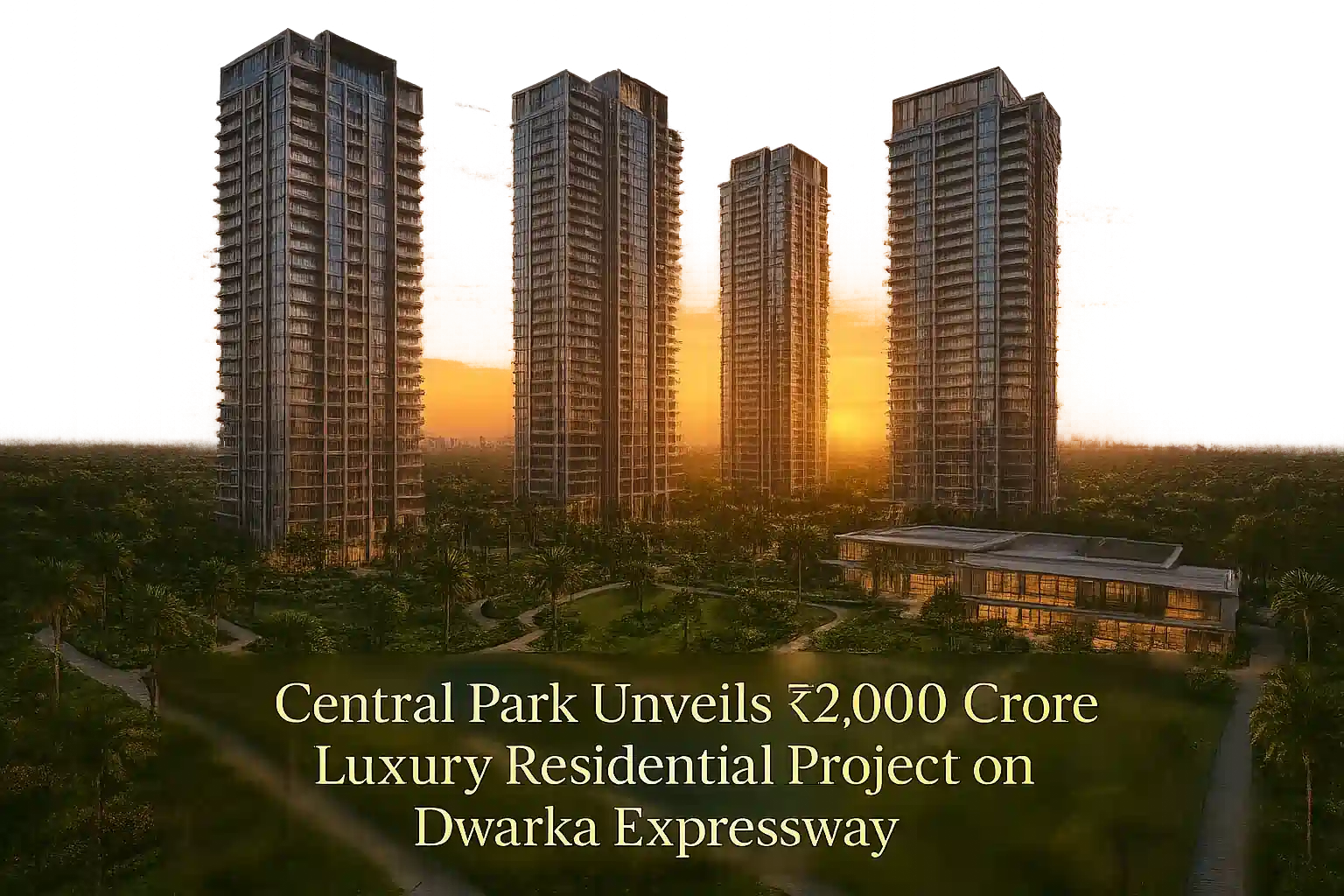 Central Park Unveils ₹2,000 Crore Luxury Residential Project on Dwarka Expressway
